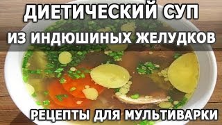 Рецепты блюд. Диетический суп из ндюшиных желудков и овощей простой рецепт для мультиварки