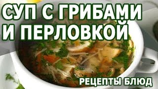 Рецепты блюд. Суп с грибами и перловкой простой и полезный рецепт