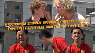 Иностранцы впервые пробуют татарские блюда 2 / Foreigners try Tatar food for the first time 2