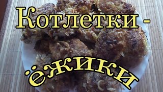 ОоЧень Вкусные Котлетки - Ёжики! Рецепты Блюд Из Фарша.Рецепты Вторых Блюд.