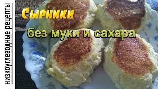 СЫРНИКИ без МУКИ и САХАРА/низкоуглеводные рецепты