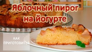 Как приготовить ЯБЛОЧНЫЙ ПИРОГ НА ЙОГУРТЕ