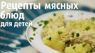 Рецепты детских блюд из мяса/ Что приготовить ребенку?